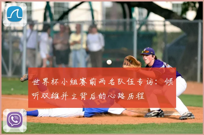 世界杯小组赛前两名队伍专访：倾听双雄并立背后的心路历程