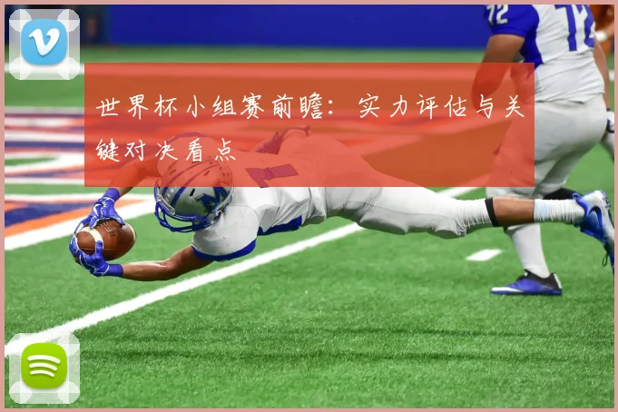 世界杯小组赛前瞻：实力评估与关键对决看点
