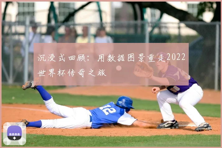 沉浸式回顾：用数据图景重走2022世界杯传奇之旅