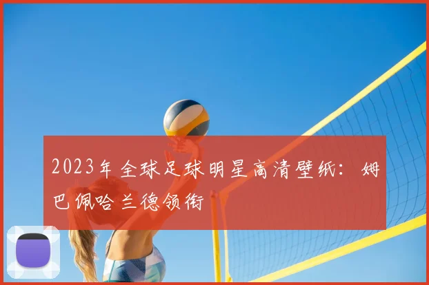 2023年全球足球明星高清壁纸:姆巴佩哈兰德领衔