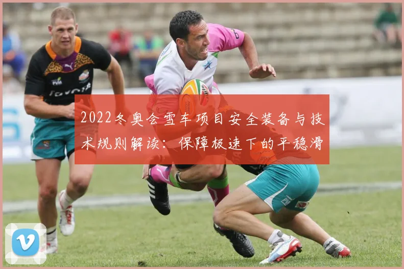 2022冬奥会雪车项目安全装备与技术规则解读:保障极速下的平稳滑行