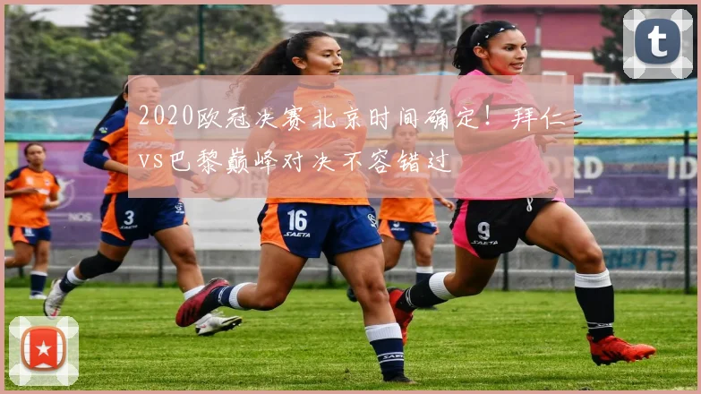 2020欧冠决赛北京时间确定!拜仁vs巴黎巅峰对决不容错过